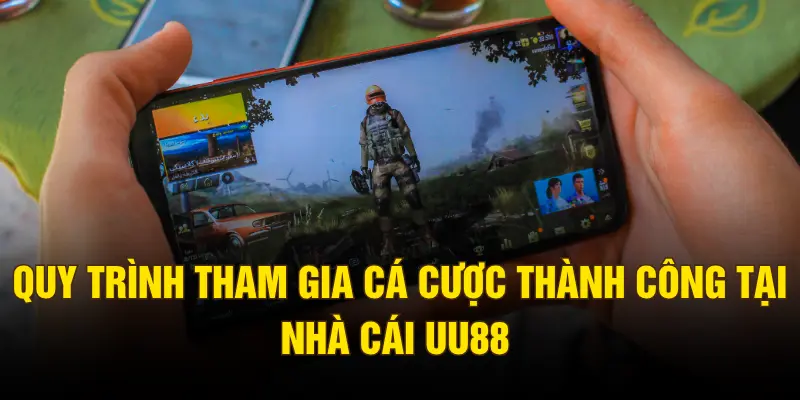 Quy trình tham gia cá cược thành công tại nhà cái UU88