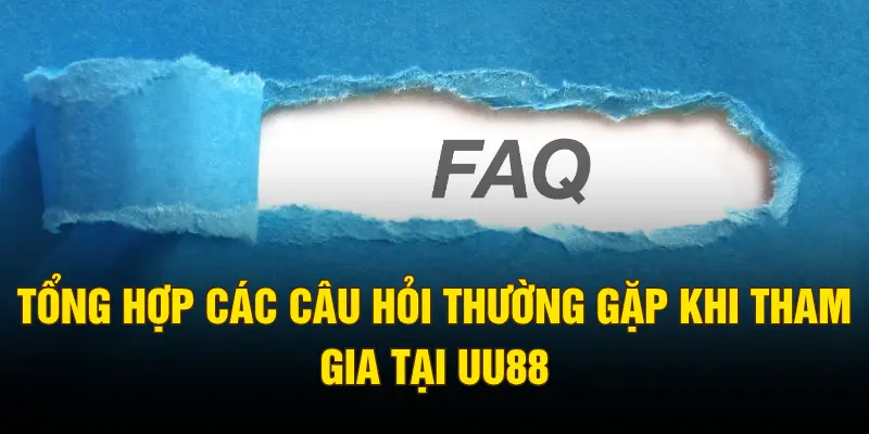 Tổng hợp các câu hỏi thường gặp khi tham gia tại UU88